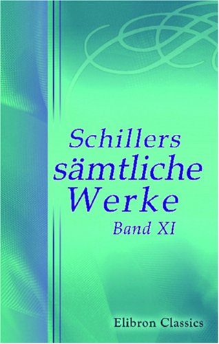 Schillers sÃ¤mtliche Werke: Band XI. Kleine Schriften vermischten Inhalts (German Edition) (9780543828217) by Schiller, Friedrich Von