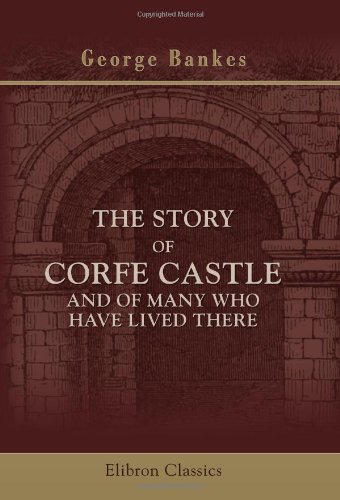 9780543828903: The Story of Corfe Castle, and of Many Who have Lived There