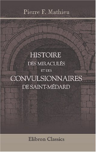 9780543831682: Histoire des miraculs et des convulsionnaires de Saint-Mdard: Prcde de la vie du diacre Paris, d'une notice sur Carr de Montgeron (French Edition)