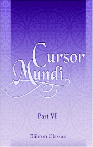 Cursor Mundi (The Cursur o the World): A Northumbrian poem of the XIVth century in four versions. Part 6 (9780543833426) by Author, Unknown