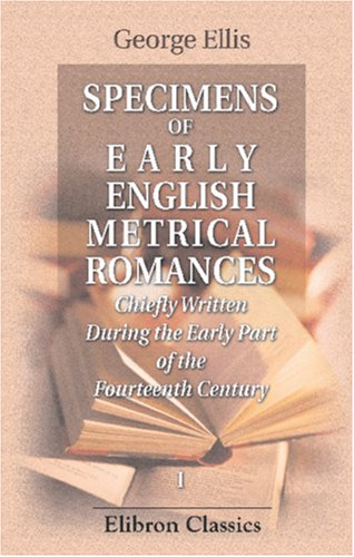 Imagen de archivo de Specimens of Early English Metrical Romances, Chiefly Written During the Early Part of the Fourteenth Century: To which is prefixed a Historical Introduction . composition in France and England. Volume 1 a la venta por Revaluation Books