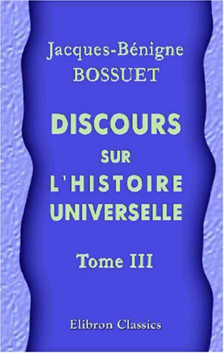 Stock image for Discours sur l\'histoire universelle: Depuis le commencement du monde jusqu\'\'empire de Charlemagne. Tome 3 for sale by Revaluation Books