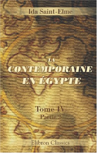 Beispielbild fr La contemporaine en gypte: Pour faire suite aux Souvenirs d\'une femme, sur les principaux personnages de la Rpublique, du Consulat, de l\'Empire et de la Restauration. Tome 4, Partie 2 zum Verkauf von Revaluation Books