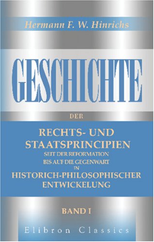 Stock image for Geschichte der Rechts- und Staatsprincipien seit der Reformation bis auf die Gegenwart in historich-philosophischer Entwickelung: Band I for sale by Revaluation Books