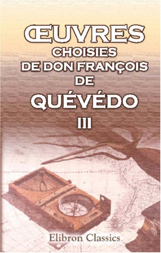 Å’uvres choisies de Don FranÃ§ois de QuÃ©vÃ©do: En trois parties. 3. Le Fin-Matois, ou Histoire du Grand-Taquin; Les lettres du chevalier de l'Ã©pargne; La ... les qualitÃ©s d'un mariage (French Edition) (9780543842701) by Villegas, Francisco De Quevedo Y