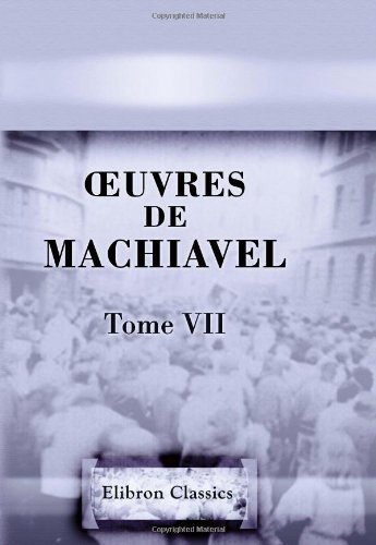 Å’uvres de Machiavel: Tome 7: Contenant les cinq derniers livres de l'Art de la guerre (French Edition) (9780543842985) by Machiavelli, Niccolo