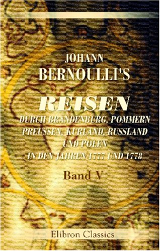 Stock image for Johann Bernoulli\'s Reisen durch Brandenburg, Pommern, Preussen, Kurland, Russland und Polen in den Jahren 1777 und 1778: Band V. Fortsetzung des Aufenthalts . Petersburg, nebst einem Anhang von Moskau for sale by Revaluation Books