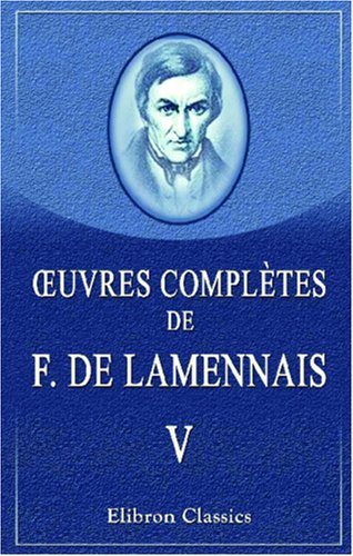 9780543843784: Œuvres compltes de F. de Lamennais: Tome 5. Rflexions sur l'tat de l'glise en France, de la Religion considre dans ses rapports avec l'ordre politique et civil. Libert d'enseignement