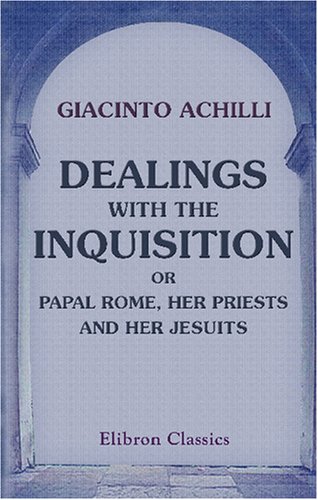 Stock image for Dealings with the Inquisition: or, Papal Rome, Her Priests, and Her Jesuits: With Important Disclosures for sale by Revaluation Books