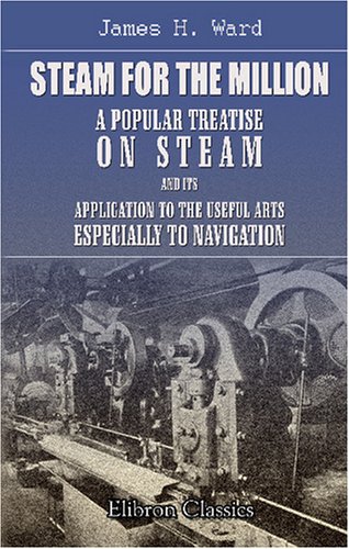 Imagen de archivo de Steam for the Million. A Popular Treatise on Steam, and Its Application to the Useful Arts, especially to Navigation: Intended As an Instructuion for Young . Students, Passangers in Mail Steamers, Etc. a la venta por Revaluation Books