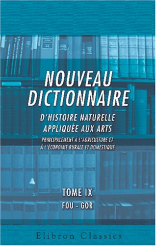 Nouveau dictionnaire d'histoire naturelle, appliquÃ©e aux arts, principalement Ã: l'Agriculture et Ã  l'Ã‰conomie rurale et domestique (French Edition) (9780543845184) by Author, Unknown