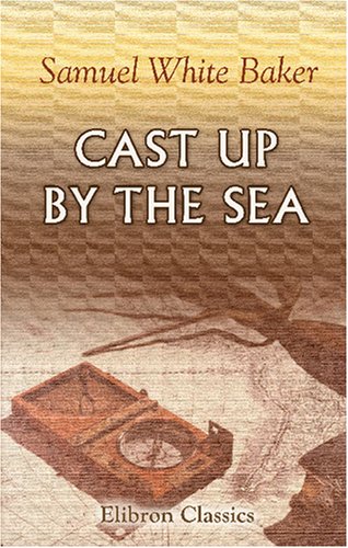 Cast up by the Sea (9780543845481) by Baker, Samuel White