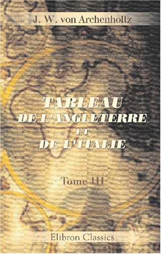 Stock image for Tableau de l\'Angleterre et de l\'Italie: Traduit de l\'allemand. Tome 3: De l\'Italie for sale by Revaluation Books