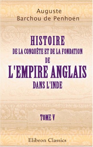 Beispielbild fr Histoire de la conqute et de la fondation de l'empire anglais dans l'Inde: Tome 5 zum Verkauf von medimops