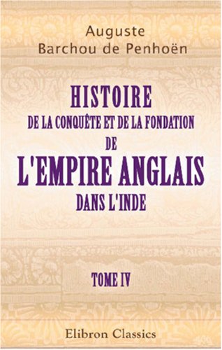 Stock image for Histoire de la conqute et de la fondation de l'empire anglais dans l'Inde: Tome 4 for sale by medimops