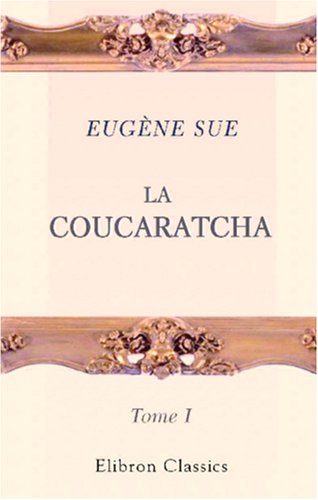 La Coucaratcha: Tome 1 (French Edition) (9780543849922) by Sue, EugÃ¨ne