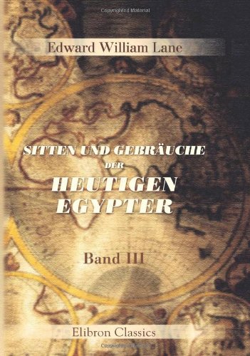 Sitten und GebrÃ¤uche der heutigen Egypter: Band III (German Edition) (9780543850225) by Lane, Edward William