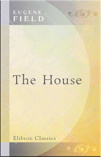 The House: An Episode in the Lives of Reuben Baker, Astronomer, and of His Wife Alice (9780543850461) by Field, Eugene