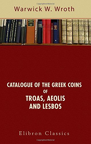 Imagen de archivo de Catalogue of the Greek Coins of Troas, Aeolis, and Lesbos a la venta por Revaluation Books