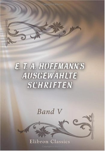 E. T. A. Hoffmann's ausgewÃ¤hlte Schriften: Band V. NachtstÃ¼cke (German Edition) (9780543852625) by Amadeus Hoffmann, Ernst Theodor