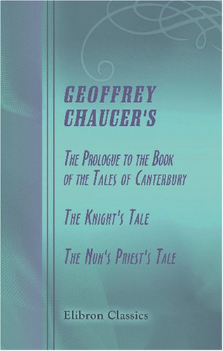 Stock image for Geoffrey Chaucer\'s The Prologue to the Book of the Tales of Canterbury, The Knight\'s Tale, The Nun\'s Priest\'s Tale: Edited, with notes and glossary, by Andrew Ingraham for sale by Revaluation Books