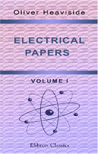 Stock image for Electrical Papers: By Oliver Heaviside. In Two Volumes. Volume 1 for sale by Revaluation Books