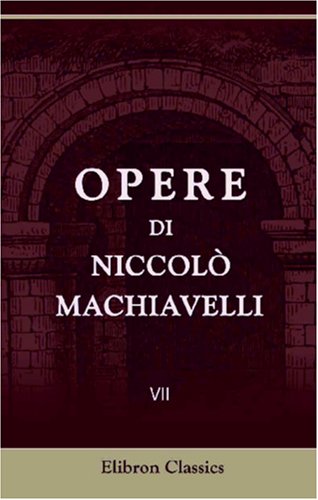 9780543856180: Opere di Niccol Machiavelli: Volume 7. Legazioni e commissioni di Niccol Machiavelli. Tomo 2