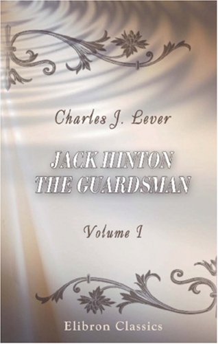 Jack Hinton, the Guardsman: Volume 1 (9780543856708) by Lever, Charles James