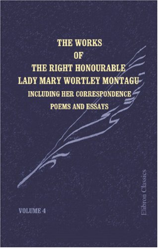 Stock image for The Works of the Right Honourable Lady Mary Wortley Montagu: Including Her Correspondence, Poems and Essays. Volume 4: Letters during Her Residence Abroad, from 1746 to 1756 for sale by Revaluation Books