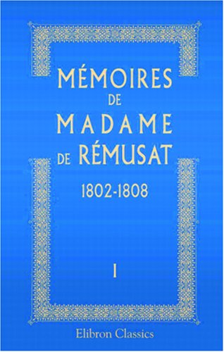 Imagen de archivo de Mmoires de madame de Rmusat: 1802-1808. Publis par son petit-fils Paul de Rmusat. Tome 1 a la venta por Revaluation Books