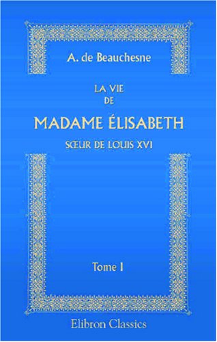 Stock image for La Vie de Madame lisabeth, s?ur de Louis XVI: Tome 1 for sale by Revaluation Books