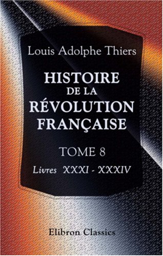 9780543858849: Histoire de la rvolution franaise: Tome 8. Livres XXXI - XXXIV