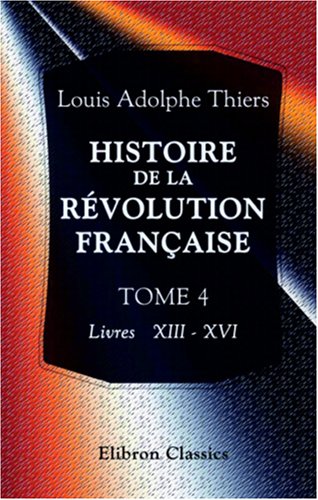 9780543858863: Histoire de la rvolution franaise: Tome 4. Livres XIII - XVI