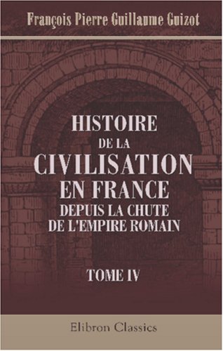Stock image for Histoire de la civilisation en France depuis la chute de l\'Empire Romain: Tome 4 for sale by Revaluation Books