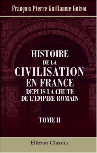 Stock image for Histoire de la civilisation en France depuis la chute de l\'Empire Romain: Tome 2 for sale by Revaluation Books