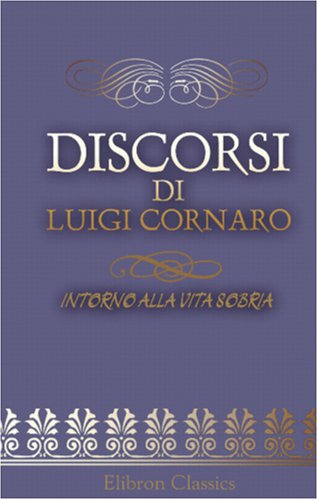Discorsi di Luigi Cornaro: Intorno alla Vita Sobria (Italian Edition) (9780543860408) by Cornaro, Luigi