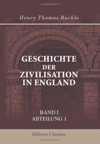 Geschichte der Zivilisation in England: Band I. Abteilung 1 (German Edition) (9780543860842) by Buckle, Henry Thomas