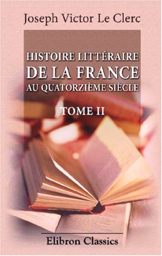 Stock image for Histoire littire de la France au quatorzi sie: Discours sur l\'t des lettres par Victor Le Clerc. Discours sur l\'t des beaux-arts par Ernest Renan. Tome 2 for sale by Revaluation Books