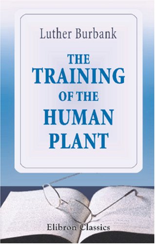 The Training of the Human Plant (9780543868107) by Burbank, Luther