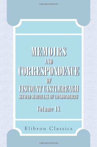 Stock image for Memoirs and Correspondence of Viscount Castlereagh, Second Marquess of Londonderry: Volume 9. Military and Diplomatic for sale by Revaluation Books