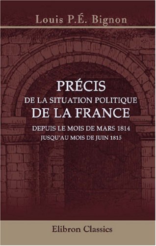 Beispielbild fr Prcis de la situation politique de la France, depuis le mois de Mars 1814 jusqu\'au mois de Juin 1815 zum Verkauf von Revaluation Books