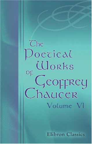 The Poetical Works of Geoffrey Chaucer: Volume 6 (9780543878229) by Chaucer, Geoffrey