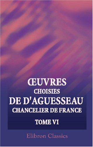 Beispielbild fr Ruvres choisies de d\'Aguesseau, chancelier de France: Tome 6 zum Verkauf von Revaluation Books