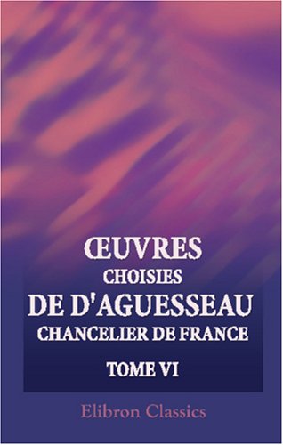 Stock image for Ruvres choisies de d\'Aguesseau, chancelier de France: Tome 6 for sale by Revaluation Books