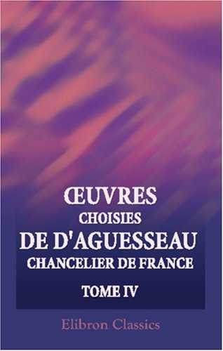 Beispielbild fr Ruvres choisies de d\'Aguesseau, chancelier de France: Tome 4 zum Verkauf von Revaluation Books