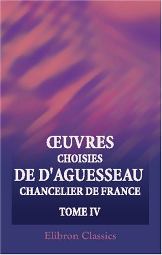 Stock image for Ruvres choisies de d\'Aguesseau, chancelier de France: Tome 4 for sale by Revaluation Books