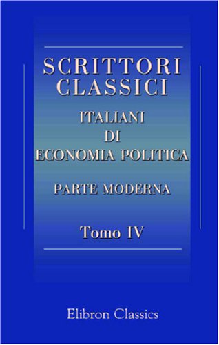 Scrittori classici italiani di economia politica: Parte moderna. Tomo 4 (9780543881625) by Author, Unknown