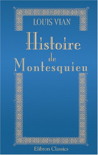 Imagen de archivo de Histoire de Montesquieu: Sa vie et ses uvres. D\'aprs des documents nouveaux et indits a la venta por Revaluation Books