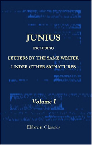 Beispielbild fr Junius: Including Letters by the Same Writer under Other Signatures: With New Evidence as to the Authorship, and an Analysis by the late Sir Harris Nicolas. . Published, with Illustrative Notes zum Verkauf von Revaluation Books