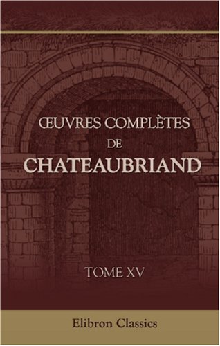 Oeuvres complÃ¨tes de Chateaubriand: Tome 15. Essai sur la littÃ©rature anglaise (French Edition) (9780543884565) by Chateaubriand, FranÃ§ois-RenÃ© De